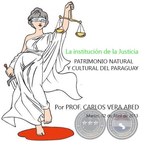 La institucin de la Justicia - PATRIMONIO NATURAL Y CULTURAL DEL PARAGUAY - Por PROF. CARLOS VERA ABED - Martes, 02 de Abril de 2013